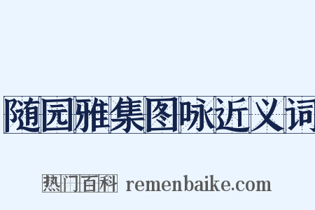随园雅集图咏近义词是什么意思的图片